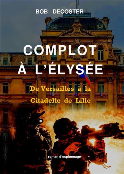 Complot à l'Elysée De Versailles à la Citadelle de Lille