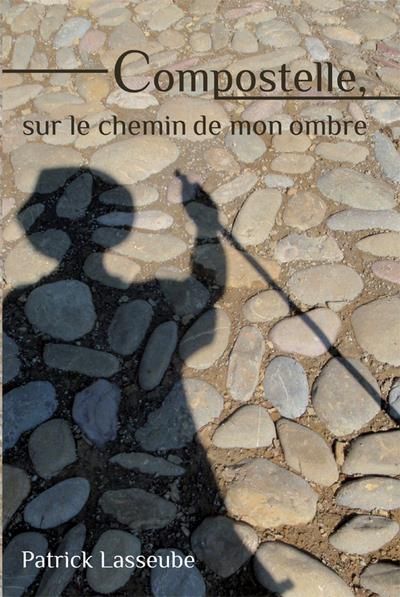 Compostelle, sur le chemin de mon ombre