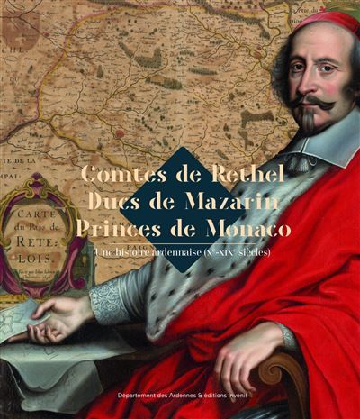 Comtes de Rethel Ducs de Mazarin Princes de Monaco Une histoire ardennaise (Xe-XIXe siècles)