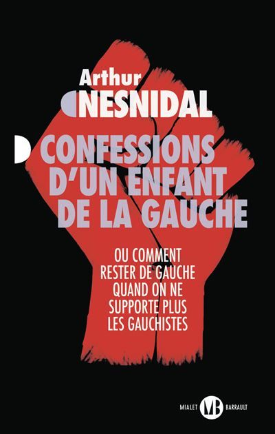 Confessions d'un enfant de la gauche Ou comment rester de gauche quand on ne supporte plus les gauchistes