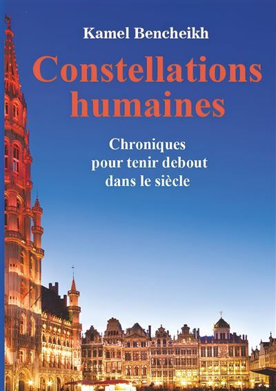 Couverture de Constellations humaines Chroniques pour tenir debout dans le siècle par Kamel Bencheikh
