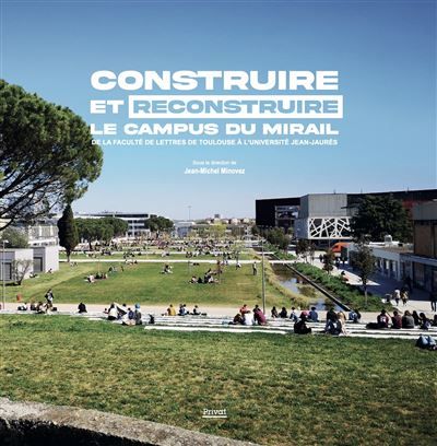 Construire et reconstruire le campus du mirail De la faculté de lettres de toulouse à l'université jean-jaurès
