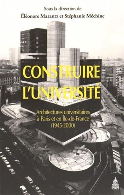 Construire l'université Architectures universitaires à Paris et en Ile-de-France (1945-2000)