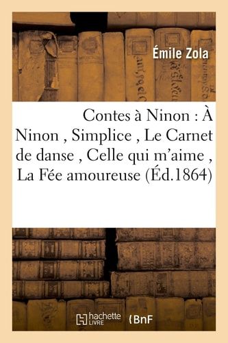 Contes À Ninon: À Ninon, Simplice, Le Carnet de Danse, Celle Qui m'Aime, La Fée Amoureuse