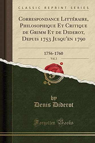 Correspondance Littéraire, Philosophique Et Critique de Grimm Et de Diderot, Depuis 1753 Jusqu'en 1790, Vol. 2 1756-1760 (Classic Reprint)