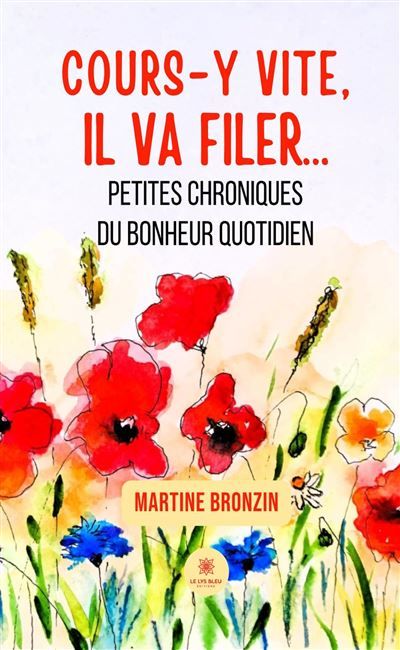 Cours-y vite, il va filer... Petites chroniques du bonheur quotidien