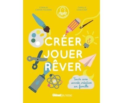 Créer, jouer, rêver Toute une année créative en famille