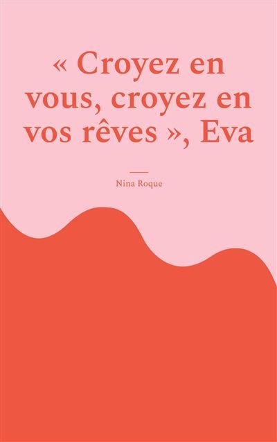 "Croyez en vous, croyez en vos rêves" , Eva - Nina Roque - Books On Demand