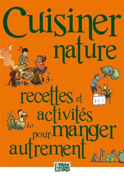 Cuisiner nature Recettes et activités pour manger autrement