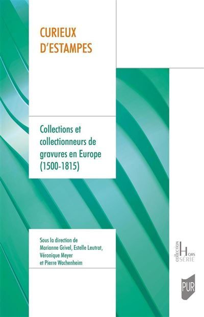 Curieux d'estampes Collections et collectionneurs de gravures en Europe (1500-1815)