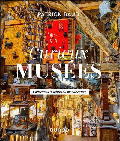 Curieux musées Collections insolites du monde entier