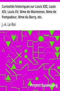 Curiosités historiques sur Louis XIII, Louis XIV, Louis XV, Mme de Maintenon, Mme de Pompadour, Mme du Barry, etc.