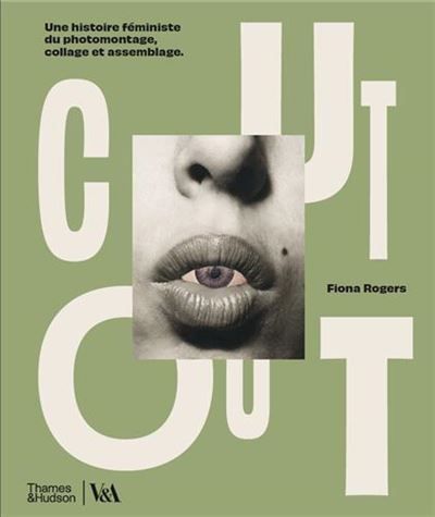 Cut Out Une histoire fEministe du photomontage, collage et assemblage /franCais