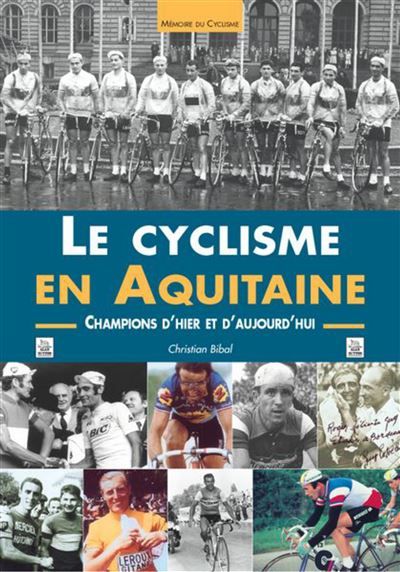 Cyclisme en Aquitaine (Le) Champions d'hier et d'aujourd'hui