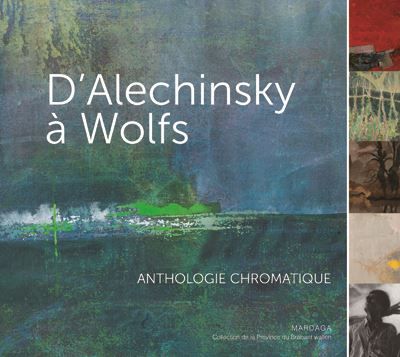 D'Alechinsky à Wolfs Anthologie chromatique