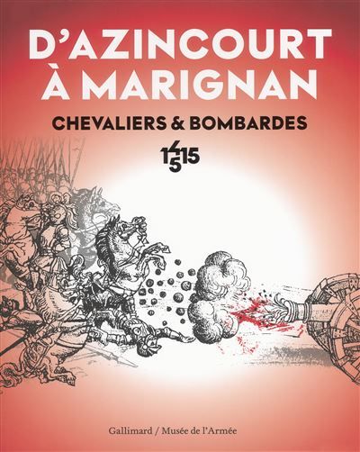 D'Azincourt à Marignan Chevaliers et bombardes, 1415-1515