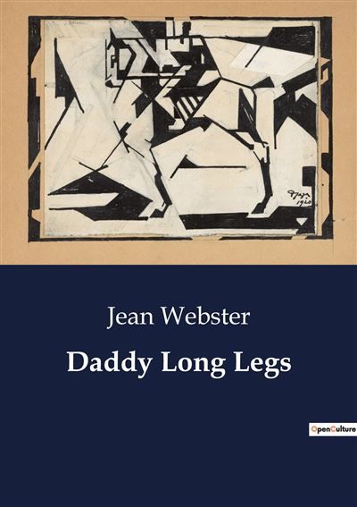Daddy Long Legs A Journey from Orphanage to College: The Letters of Judy Abbott