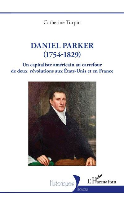 Daniel Parker (1754-1829) Un capitaliste américain au carrefour de deux  révolutions aux États-Unis et en France