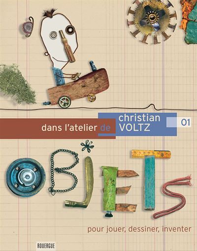 Dans l'atelier de Christian Voltz Pour jouer, dessiner, créer avec des objet