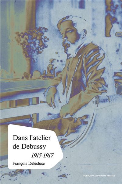 Dans l’atelier de Debussy Processus créateur et méthodes de composition dans les esquisses des dernières œuvres, 1915-1917
