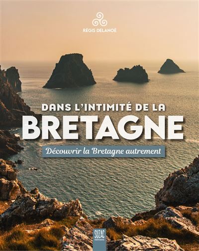 Dans l'intimité de la Bretagne Découvrir la Bretagne autrement