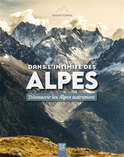 Dans l'intimité des Alpes Découvrir les Alpes autrement