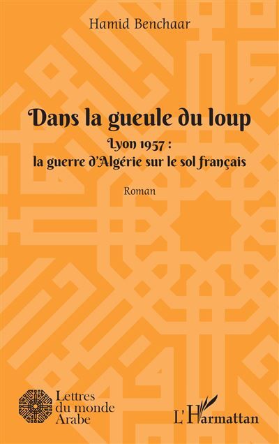 Dans la geule du loup Lyon 1957 : La guerre d'Algérie sur le sol français - La guerre d'Algérie sur le sol français