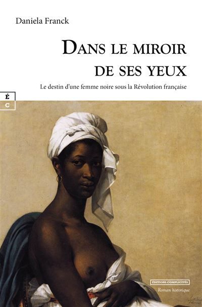 Dans le miroir de ses yeux Le destin d'une femme noire sous la Révolution française