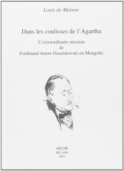 Dans les coulisses de l'Agartha L'extraordinaire mission de Ferdinand Anton Ossendowski en Mongolie