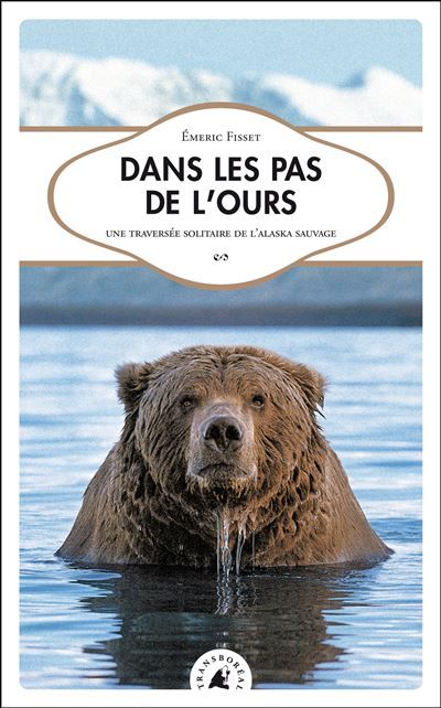 Dans les pas de l'ours, traversee solitaire de l'alaska