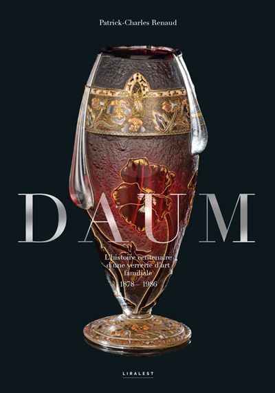 Daum L'histoire centenaire d'une verrerie d'art familale 1878-1986