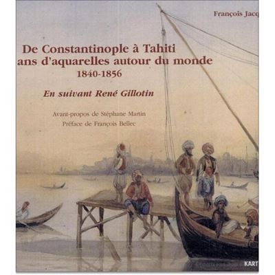 De Constantinople à Tahiti. Seize ans d'aquarelles autour du monde (1840-1856) 16 ans d'aquarelles
