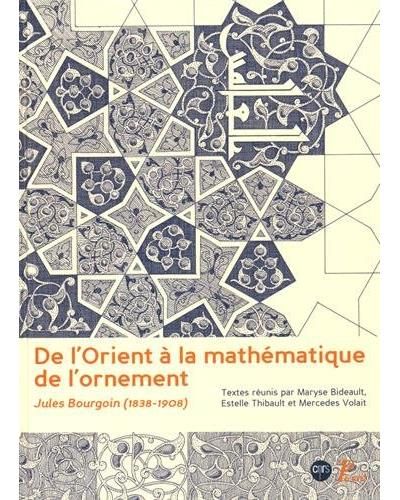 De l'Orient à la mathématique de l'ornement Jules Bourgoin (1838-1908) - Mercedes Volait