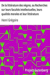 De la littérature des nègres, ou Recherches sur leurs facultés intellectuelles, leurs qualités morales et leur littérature