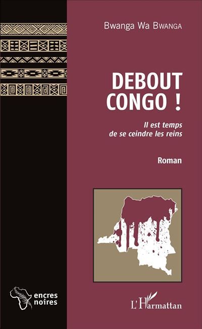 Debout Congo ! Il est temps de se ceindre les reins - Roman