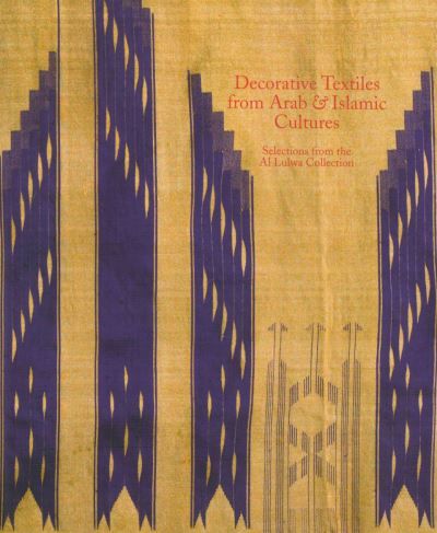 Decorative Textiles From Arab & Islamic Cultures Selected Works From The Altaf a Al Sabah