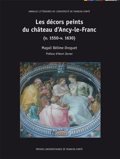 Couverture de Décors peints du château d'Ancy-le-Franc (v. 1550-v. 1630) V. 1550 - v. 1630 par Magali Bélime-Droguet