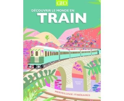 Découvrir le monde en train - merveilleux itinéraires