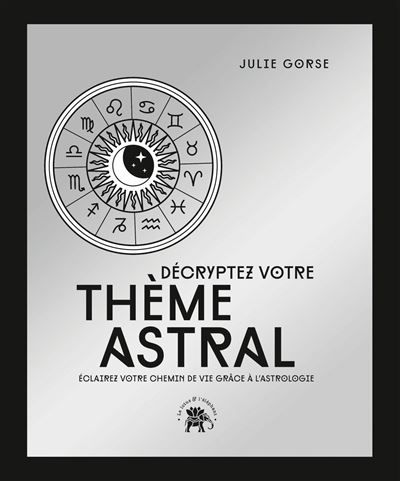 Décryptez votre thème astral - COLLECTOR Eclairez votre chemin de vie grâce à l'astrologie