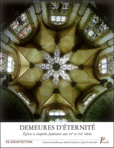 Demeures d'éternité. Eglises et chapelles funéraires aux XV et XVI siècles