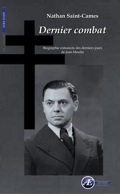 Dernier combat Biographie romancée des derniers jours de Jean Moulin