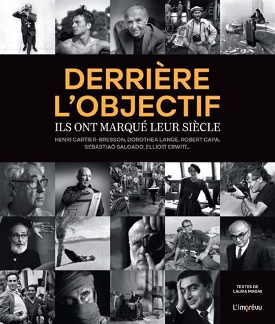 Derrière l'objectif Ils ont marqué leur siècle - Henri Cartier-Bresson, Dorothea Lange, Robert Capa, Sebastiaõ Salgado, Elliott Erwitt…