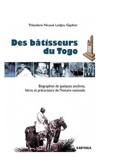 Des bâtisseurs du Togo. Biographies de quelques ancêtres, héros et précurseurs de l'histoire nationale