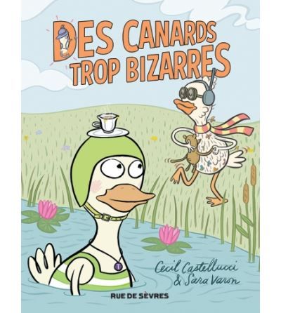 Des canards trop bizarres - Sara Varon
