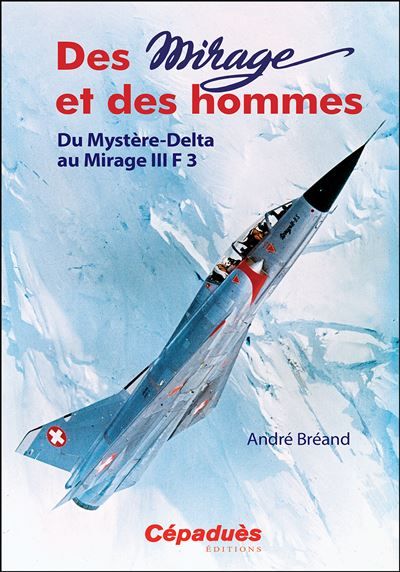 Des Mirage et des Hommes. Du Mystère-Delta au Mirage III F 3