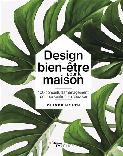 Design bien-être pour la maison 100 conseils d'aménagement pour se sentir bien chez soi
