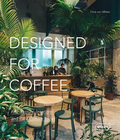 Designed for Coffee Architecture, Interiors and Café Culture Today