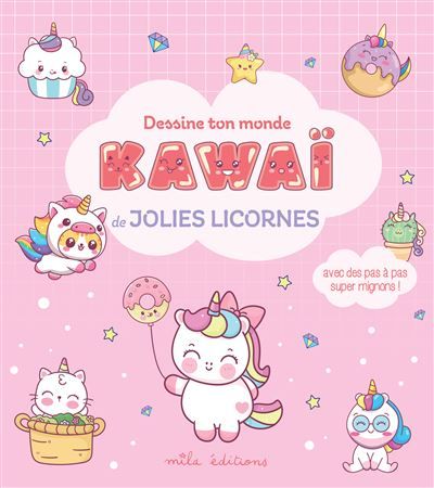 Dessine ton monde kawaï - Jolies licornes Avec des pas à pas super mignons !