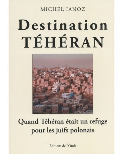 Destination Téhéran Quand Téhéran était un refuge pour les juifs Polonais