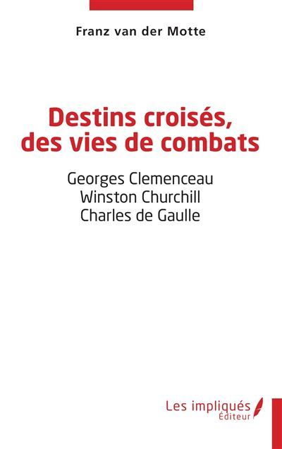 Destins croisés, des vies de combats Georges Clemenceau - Winston Churchill - Charles de Gaulle